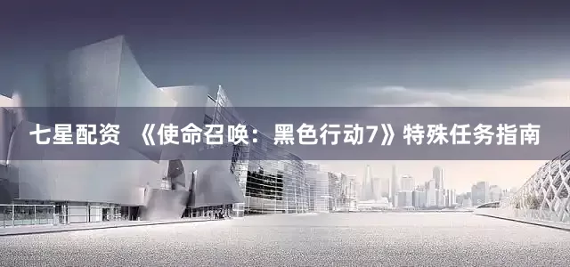 七星配资  《使命召唤：黑色行动7》特殊任务指南